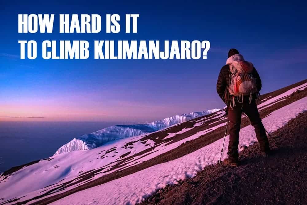 How Hard is it to Climb Kilimanjaro? Ultimate Kilimanjaro