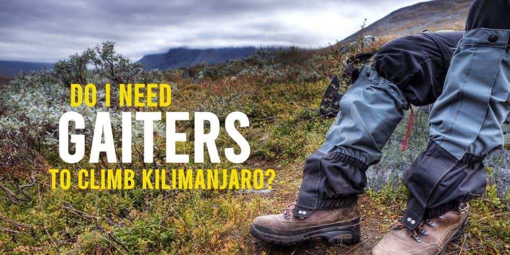 Do I Need Gaiters to Climb Kilimanjaro?